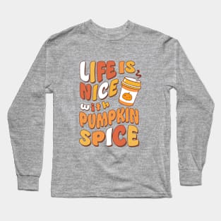 Life is Nice with Pumpkin Spice Long Sleeve T-Shirt